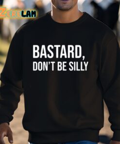 Bastard Dont Be Silly Shirt 3 1