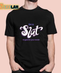Be A Slut Its Good For Your Health Shirt 1 1