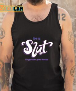 Be A Slut Its Good For Your Health Shirt 5 1