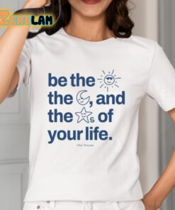 Be The Sun The Moon And The Stars Of Your Life Shirt 2 1