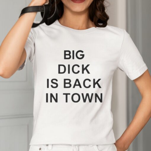 Big Dick Is Back In Town Shirt