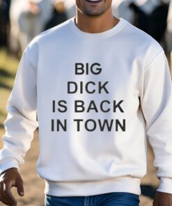 Big Dick Is Back In Town Shirt 3 1