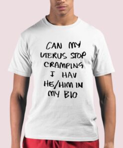 Can My Uterus Stop Cramping I Have He Him In My Bio Shirt