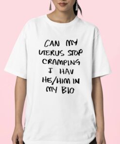 Can My Uterus Stop Cramping I Have He Him In My Bio Shirt 23 1