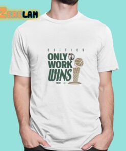Celtics Only Work Wins 2024 Shirt 1 1