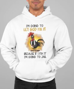 Chicken Im Going To Let God Fix It Because If I Fix It Im Going To Jail Shirt 22 1