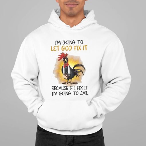 Chicken I’m Going To Let God Fix It Because If I Fix It I’m Going To Jail Shirt