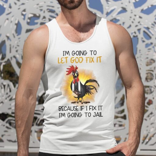 Chicken I’m Going To Let God Fix It Because If I Fix It I’m Going To Jail Shirt