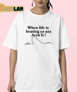 Chloe Bailey When Life Is Beating Ya Azz Arch It Shirt 23 1