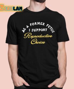 Chnge As A Former Fetus I Support Reproductive Choice Shirt