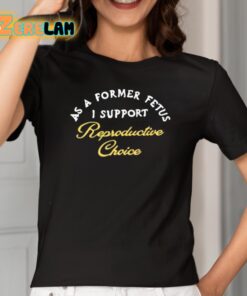 Chnge As A Former Fetus I Support Reproductive Choice Shirt 2 1