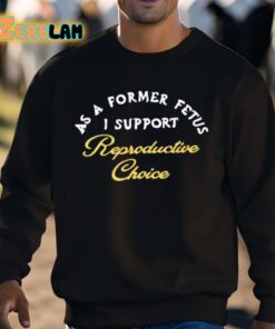 Chnge As A Former Fetus I Support Reproductive Choice Shirt 3 1