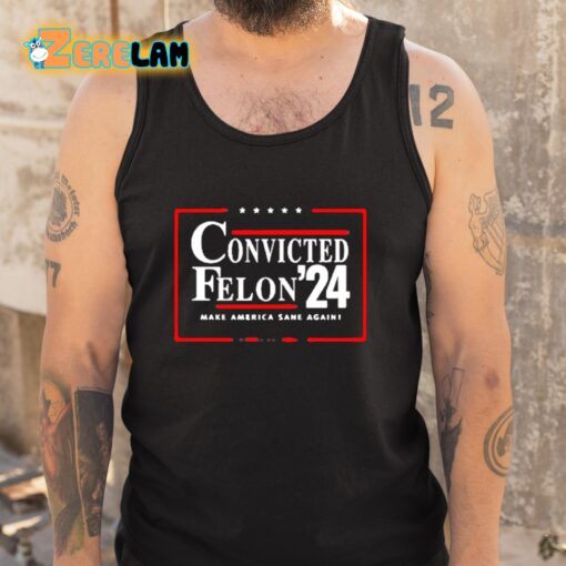 Convicted Felon 24 Make America Sane Again Shirt