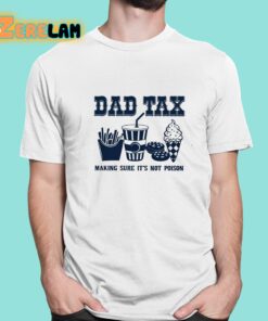 Dad Tax Making Sure Its Not Poison Shirt 1 1