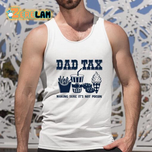 Dad Tax Making Sure It’s Not Poison Shirt