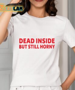 Dead Inside But Still Horny Shirt 2 1