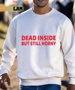 Dead Inside But Still Horny Shirt 3 1