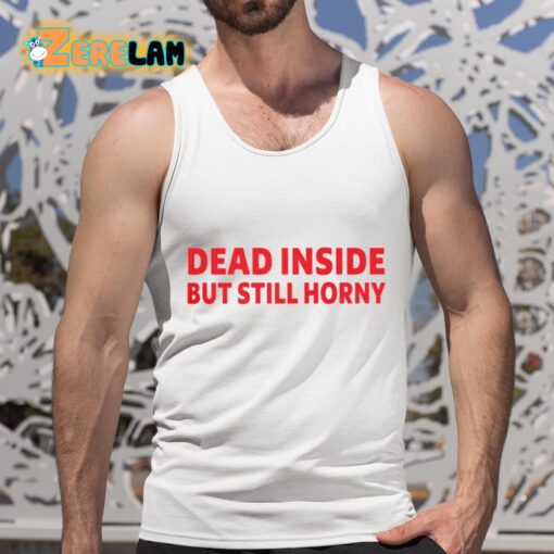 Dead Inside But Still Horny T-Shirt