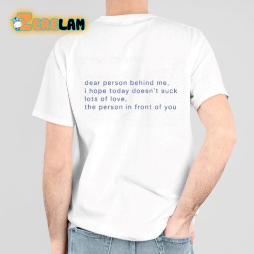 Dear Person Behind Me I Hope Today Doesn’t Suck Lots Of Love The Person In Front Of You Shirt