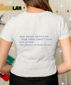 Dear Person Behind Me I Hope Today Doesnt Suck Lots Of Love The Person In Front Of You Shirt 7 1