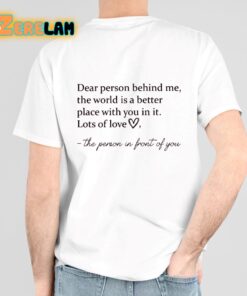 Dear Person Behind Me The World Is A Better Place With You In It Lots Of Love Shirt