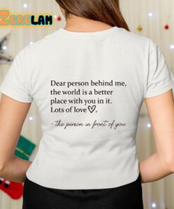 Dear Person Behind Me The World Is A Better Place With You In It Lots Of Love Shirt 7 1