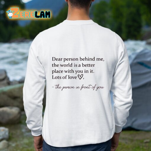 Dear Person Behind Me The World Is A Better Place With You In It Lots Of Love Shirt