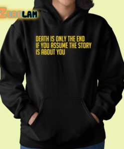 Death Is Only The End If You Assume The Story Is About You Shirt 22 1