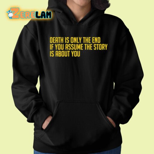 Death Is Only The End If You Assume The Story Is About You Shirt