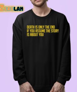 Death Is Only The End If You Assume The Story Is About You Shirt 24 1