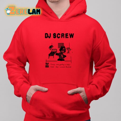 Dj Screw Times Are Getting Crazy Feds They Wanna Raid Me Shirt