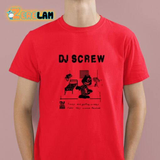 Dj Screw Times Are Getting Crazy Feds They Wanna Raid Me Shirt