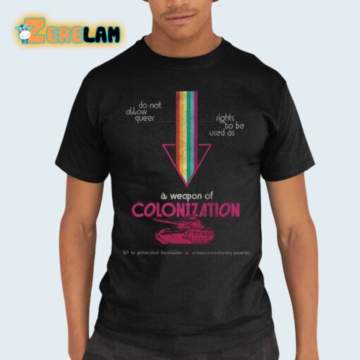 Do Not Allow Queer Rights To Be Used As A Weapon Of Colonization Shirt