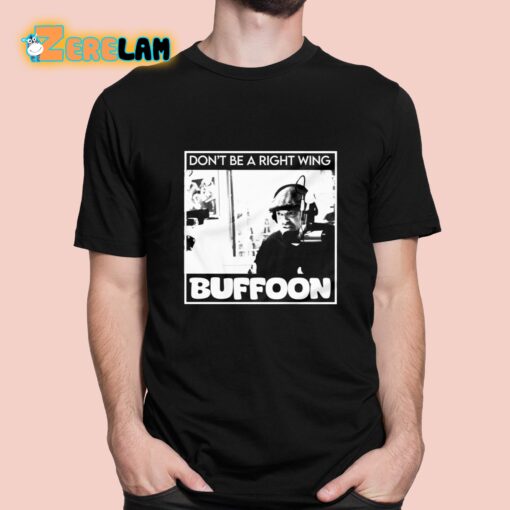 Don’t Be A Right Wing Buffoon Shirt