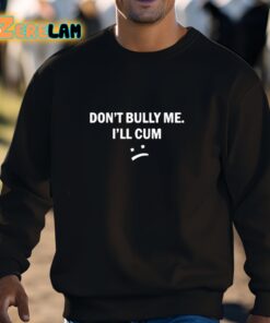 Dont Bully Me I Will Cum Shirt 3 1
