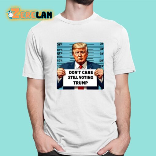 Don’t Care Still Voting Trump Shirt