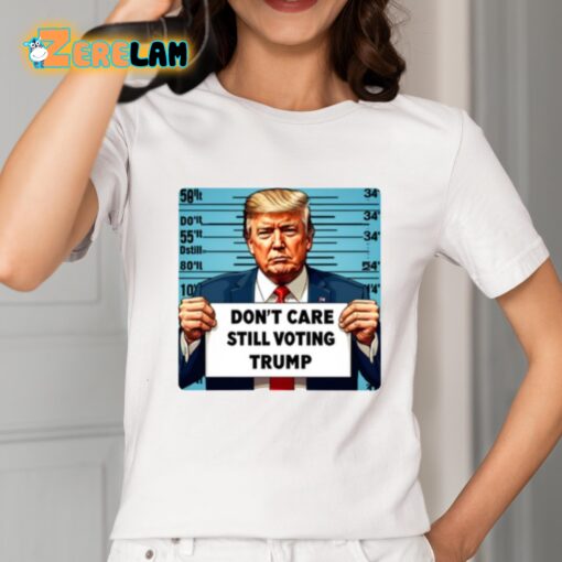 Don’t Care Still Voting Trump Shirt