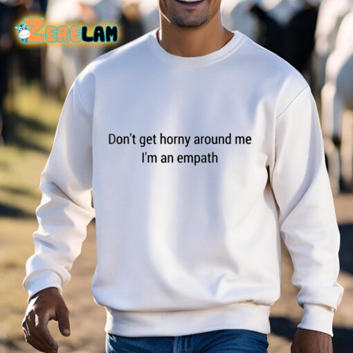 Don’t Get Horny Around Me I am An Empath Shirt