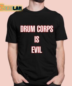 Drum Corps Is Evil Shirt 1 1