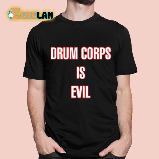 Drum Corps Is Evil Shirt