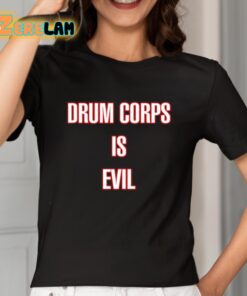 Drum Corps Is Evil Shirt 2 1