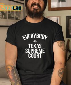 Everybody Vs Texas Supreme Court Shirt 3 1