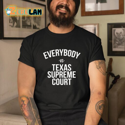 Everybody Vs Texas Supreme Court Shirt