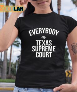 Everybody Vs Texas Supreme Court Shirt 6 1