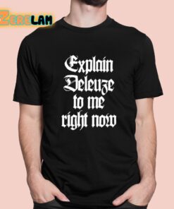 Explain Deleuze To Me Right Now Shirt