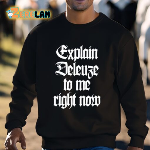 Explain Deleuze To Me Right Now Shirt