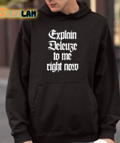 Explain Deleuze To Me Right Now Shirt 4 1