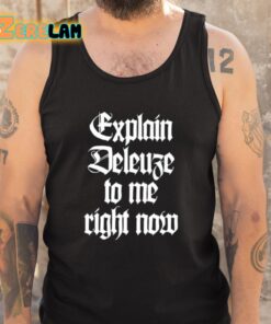 Explain Deleuze To Me Right Now Shirt 5 1