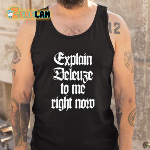 Explain Deleuze To Me Right Now Shirt