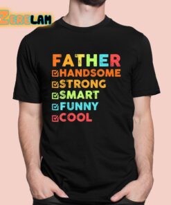 Father Handsome Strong Smart Funny Cool Shirt 1 1